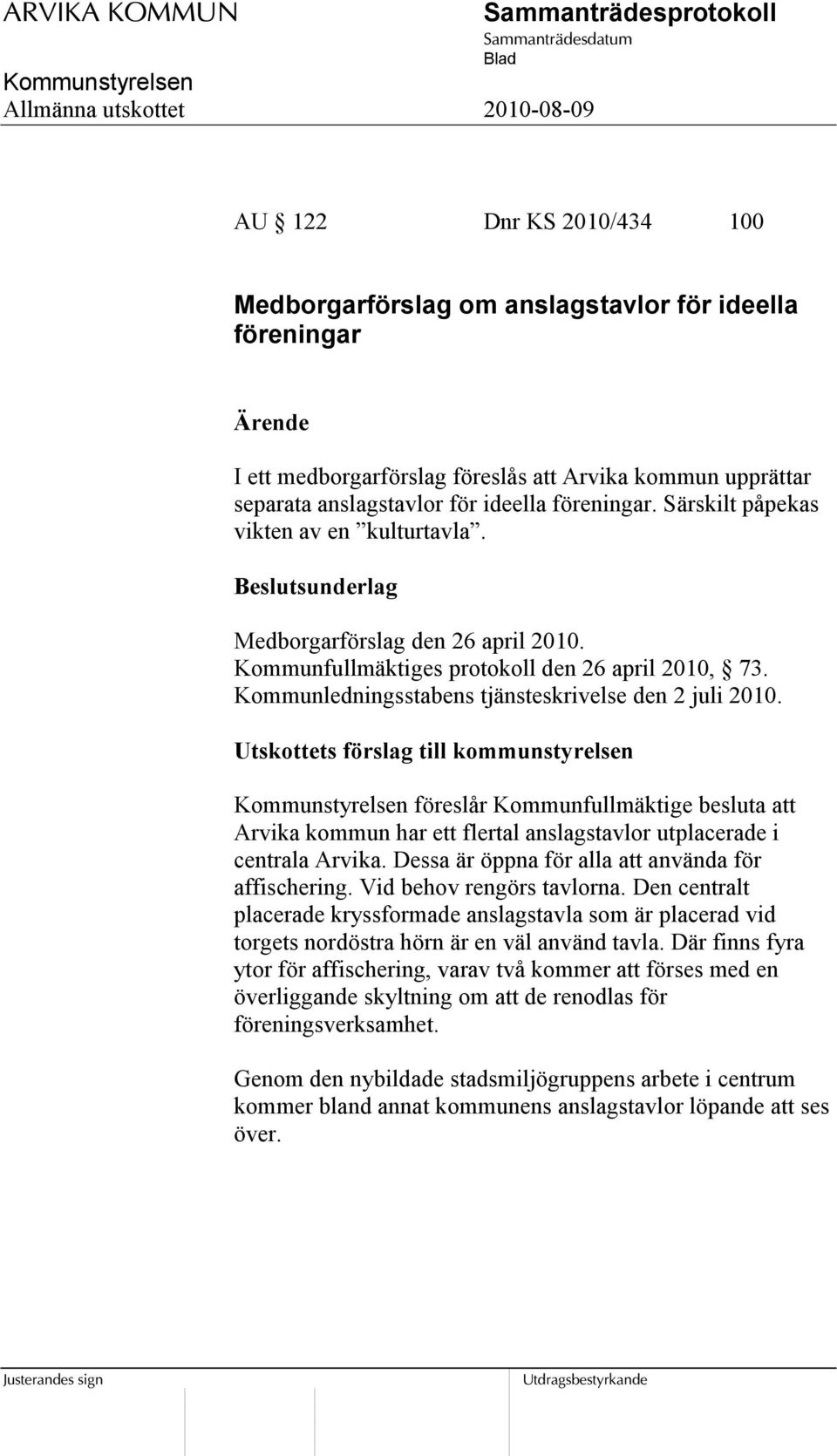 Utskottets förslag till kommunstyrelsen föreslår Kommunfullmäktige besluta att Arvika kommun har ett flertal anslagstavlor utplacerade i centrala Arvika.