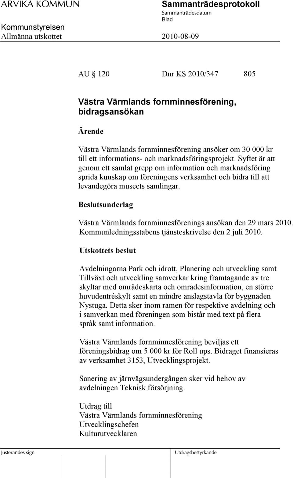 Västra Värmlands fornminnesförenings ansökan den 29 mars 2010. Kommunledningsstabens tjänsteskrivelse den 2 juli 2010.
