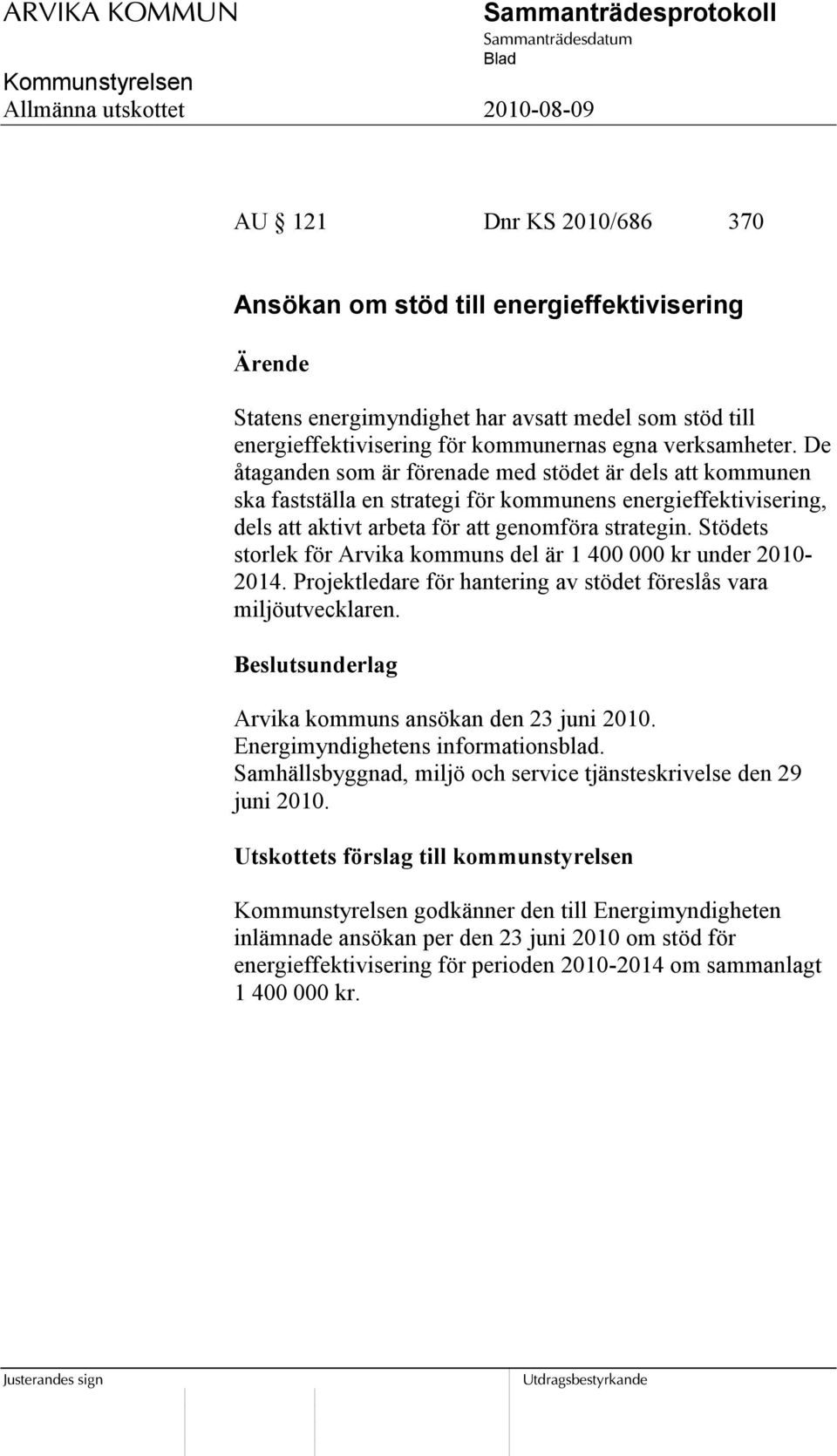 Stödets storlek för Arvika kommuns del är 1 400 000 kr under 2010-2014. Projektledare för hantering av stödet föreslås vara miljöutvecklaren. Arvika kommuns ansökan den 23 juni 2010.