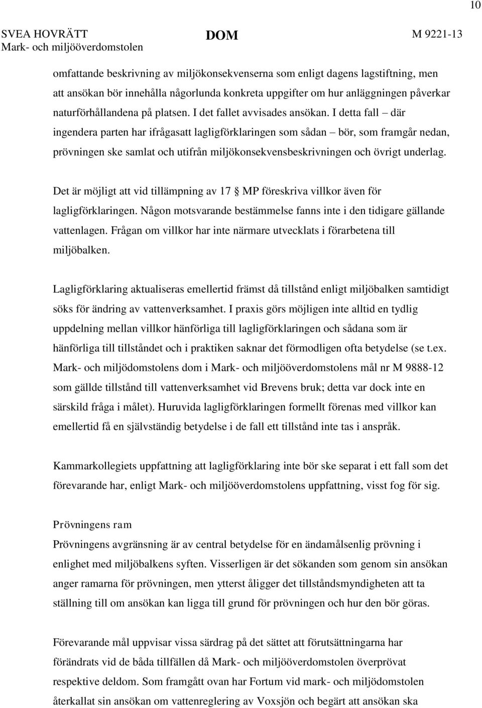 I detta fall där ingendera parten har ifrågasatt lagligförklaringen som sådan bör, som framgår nedan, prövningen ske samlat och utifrån miljökonsekvensbeskrivningen och övrigt underlag.