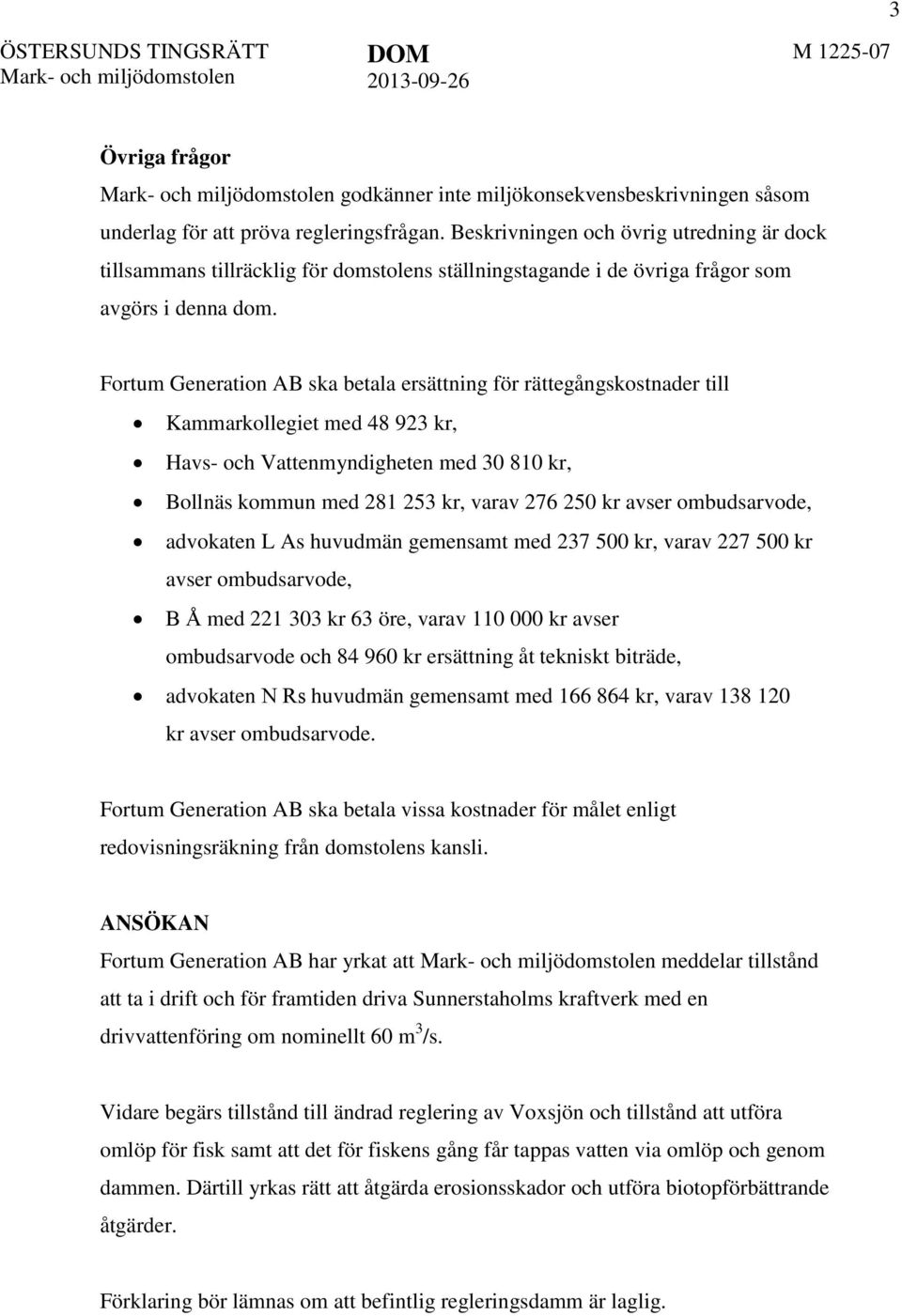 Fortum Generation AB ska betala ersättning för rättegångskostnader till Kammarkollegiet med 48 923 kr, Havs- och Vattenmyndigheten med 30 810 kr, Bollnäs kommun med 281 253 kr, varav 276 250 kr avser