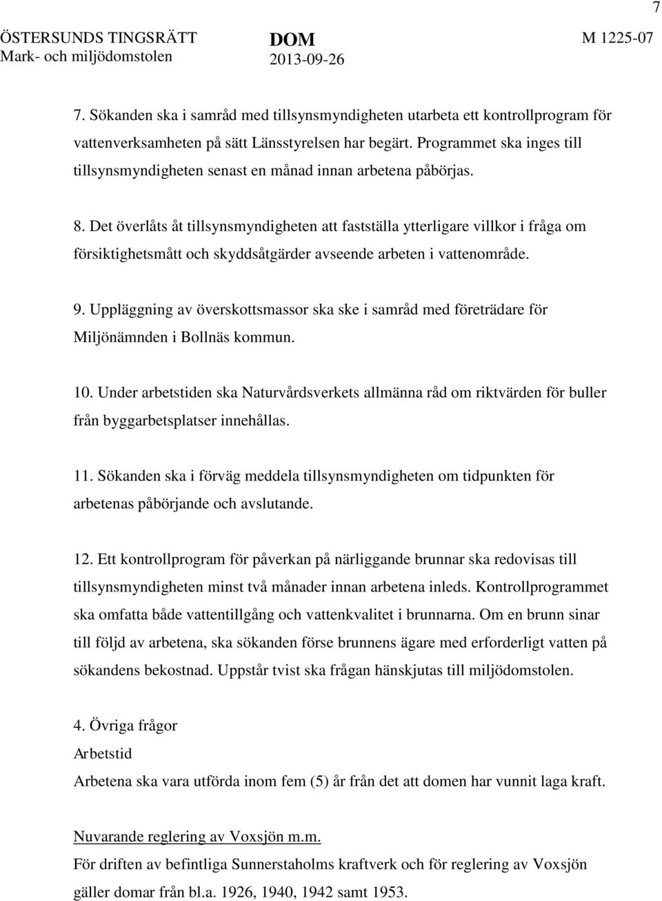 Det överlåts åt tillsynsmyndigheten att fastställa ytterligare villkor i fråga om försiktighetsmått och skyddsåtgärder avseende arbeten i vattenområde. 9.