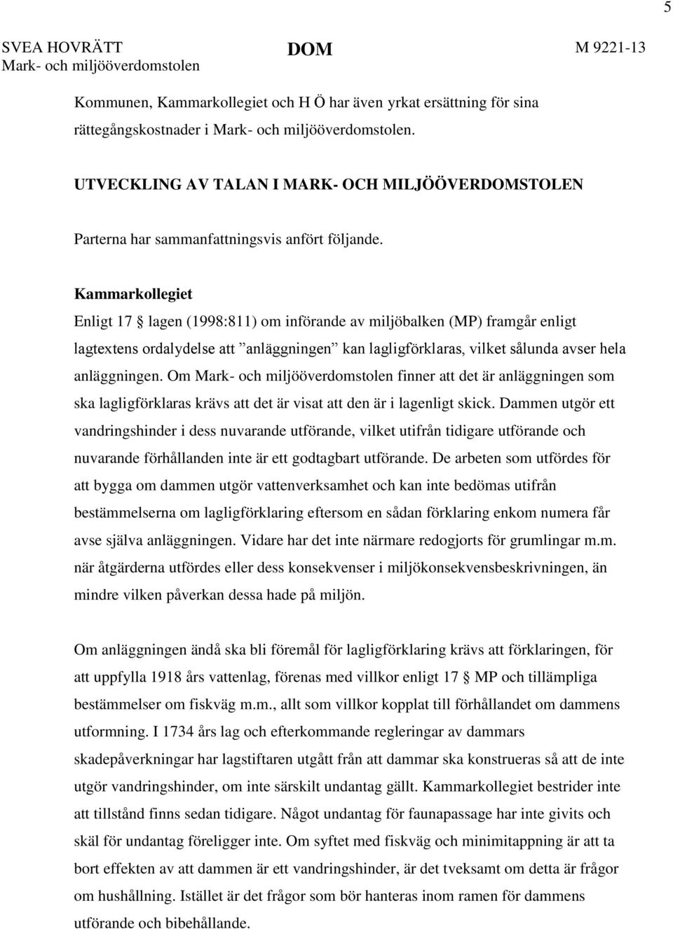 Kammarkollegiet Enligt 17 lagen (1998:811) om införande av miljöbalken (MP) framgår enligt lagtextens ordalydelse att anläggningen kan lagligförklaras, vilket sålunda avser hela anläggningen.