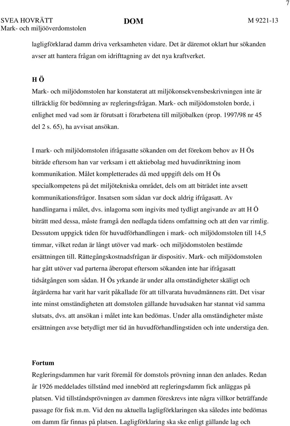 H Ö har konstaterat att miljökonsekvensbeskrivningen inte är tillräcklig för bedömning av regleringsfrågan. borde, i enlighet med vad som är förutsatt i förarbetena till miljöbalken (prop.