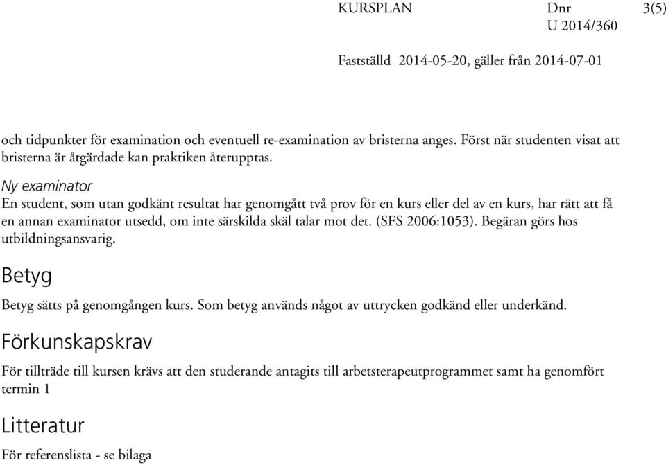 Ny examinator En student, som utan godkänt resultat har genomgått två prov för en kurs eller del av en kurs, har rätt att få en annan examinator utsedd, om inte särskilda