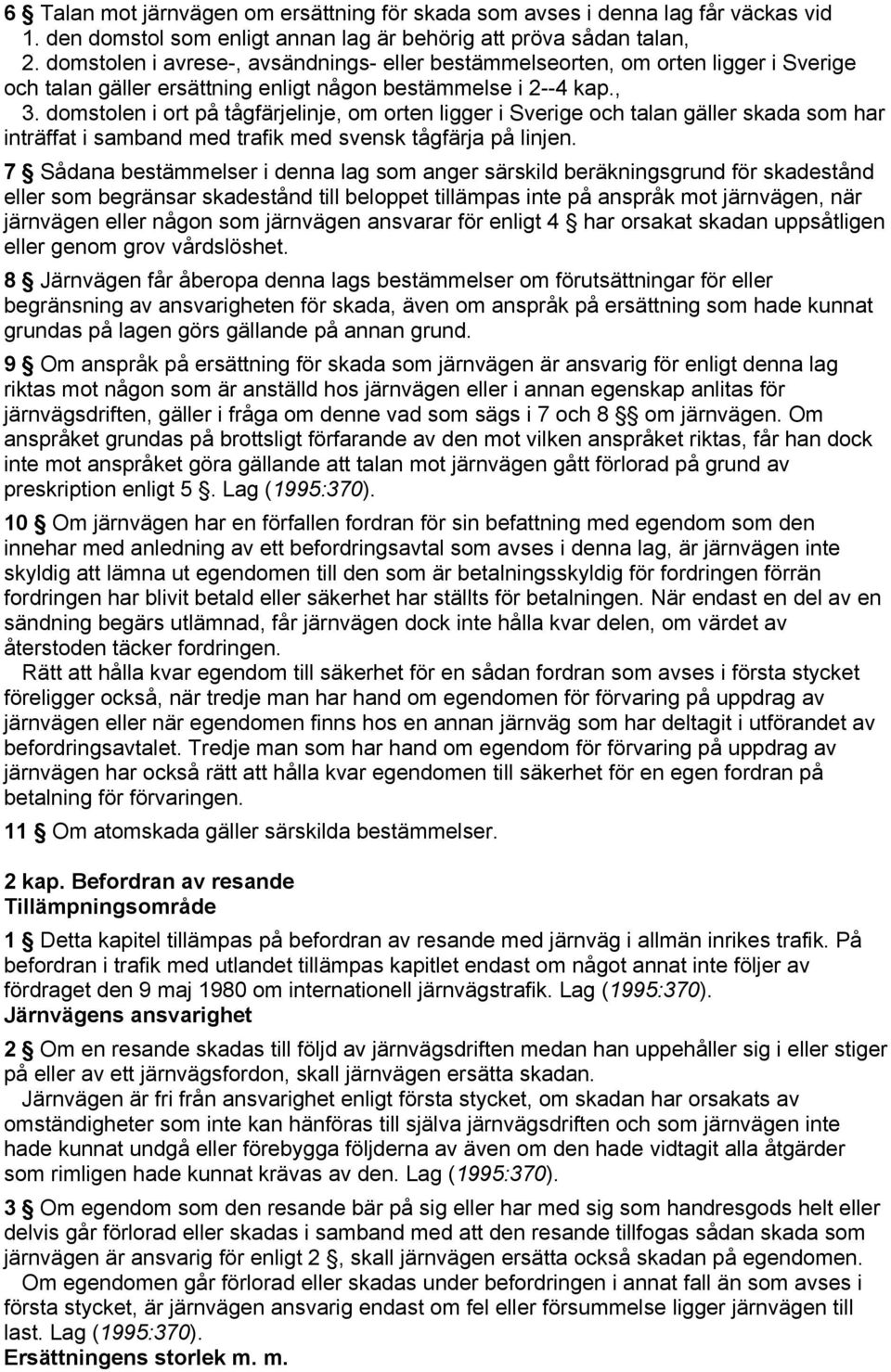 domstolen i ort på tågfärjelinje, om orten ligger i Sverige och talan gäller skada som har inträffat i samband med trafik med svensk tågfärja på linjen.