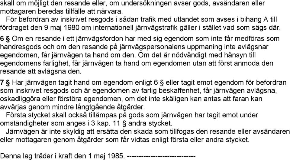 6 Om en resande i ett järnvägsfordon har med sig egendom som inte får medföras som handresgods och om den resande på järnvägspersonalens uppmaning inte avlägsnar egendomen, får järnvägen ta hand om
