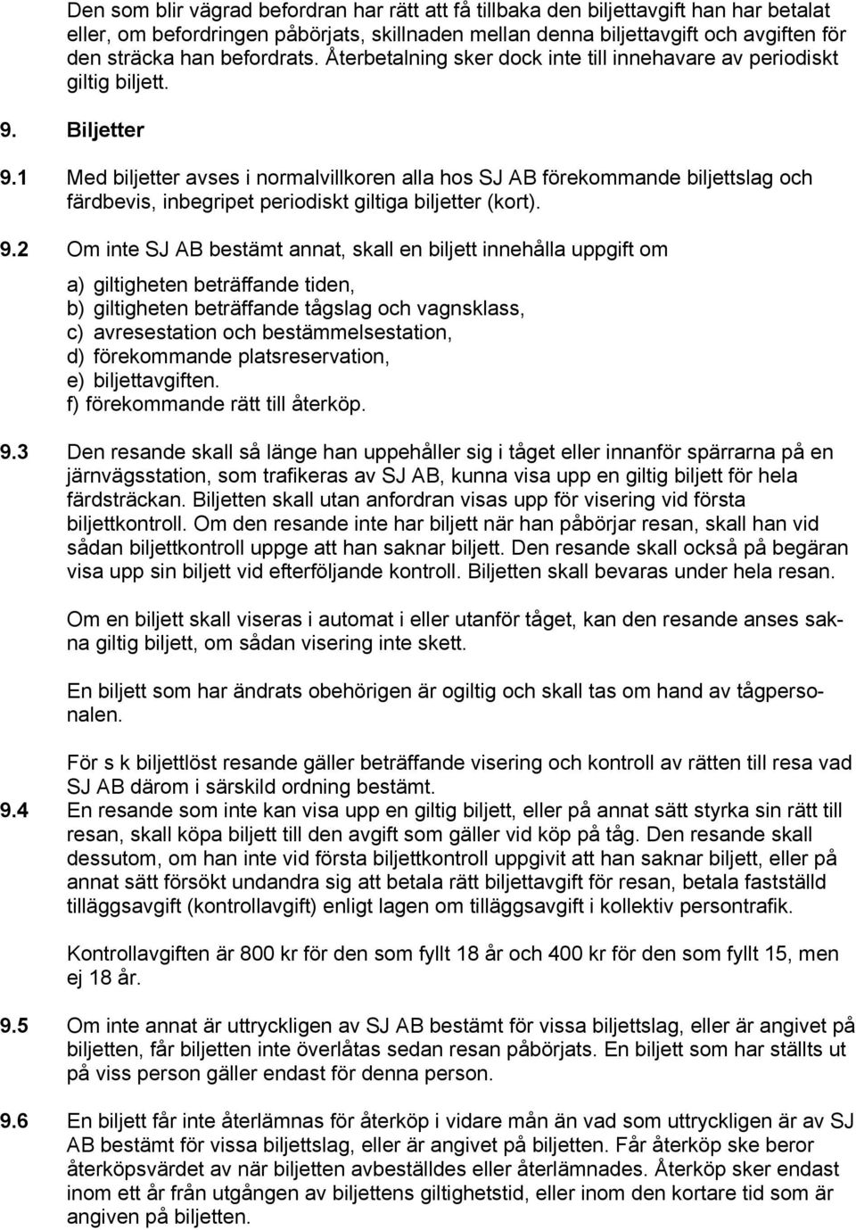 1 Med biljetter avses i normalvillkoren alla hos SJ AB förekommande biljettslag och färdbevis, inbegripet periodiskt giltiga biljetter (kort). 9.
