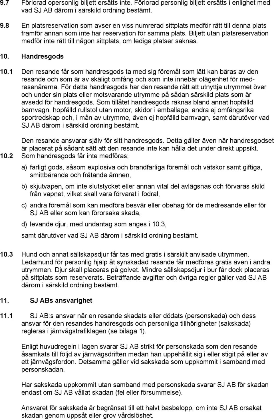 Biljett utan platsreservation medför inte rätt till någon sittplats, om lediga platser saknas. 10. Handresgods 10.