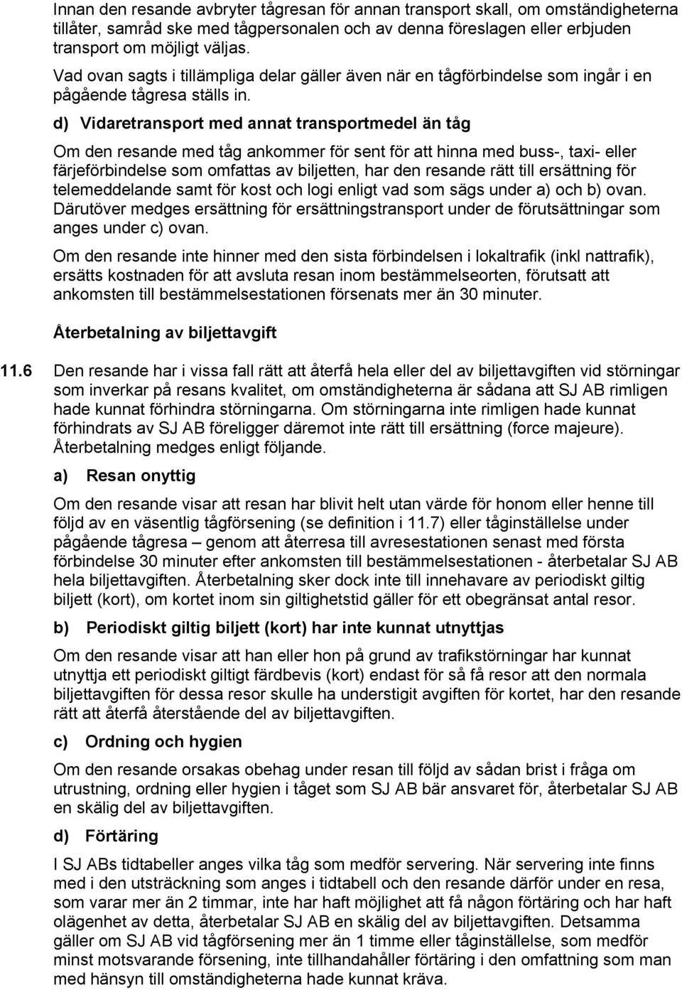 d) Vidaretransport med annat transportmedel än tåg Om den resande med tåg ankommer för sent för att hinna med buss-, taxi- eller färjeförbindelse som omfattas av biljetten, har den resande rätt till