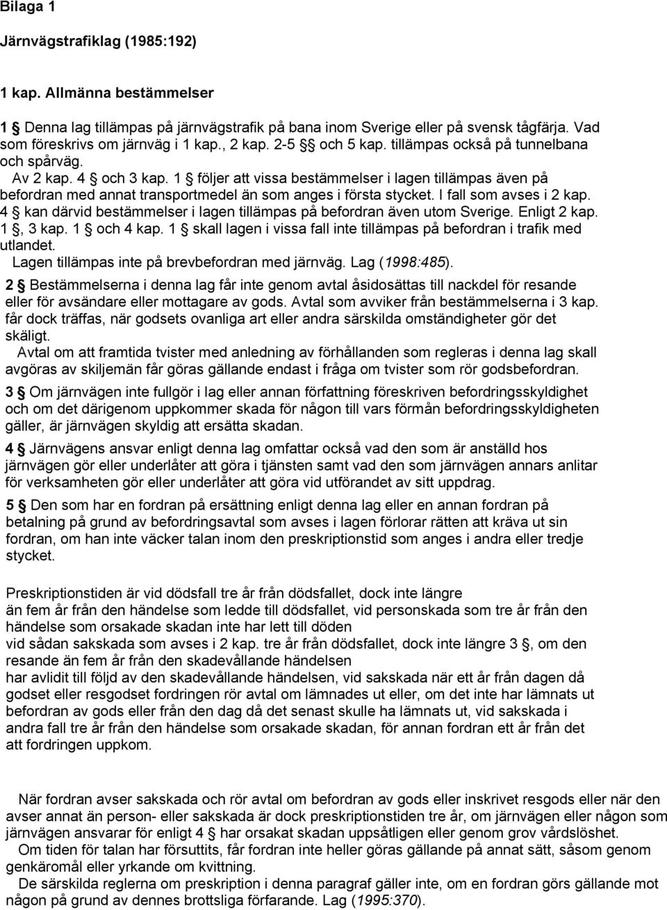 1 följer att vissa bestämmelser i lagen tillämpas även på befordran med annat transportmedel än som anges i första stycket. I fall som avses i 2 kap.