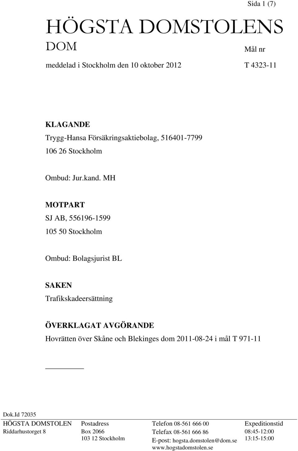 MH MOTPART SJ AB, 556196-1599 105 50 Stockholm Ombud: Bolagsjurist BL SAKEN Trafikskadeersättning ÖVERKLAGAT AVGÖRANDE Hovrätten över Skåne och