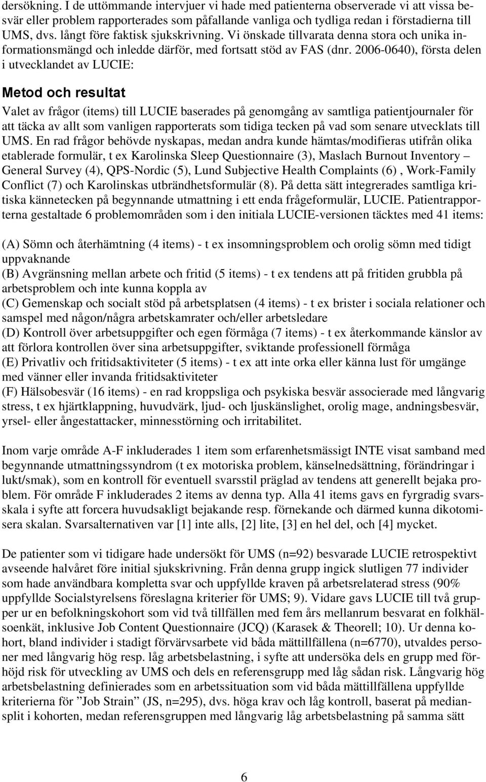 2006-0640), första delen i utvecklandet av LUCIE: Metod och resultat Valet av frågor (items) till LUCIE baserades på genomgång av samtliga patientjournaler för att täcka av allt som vanligen