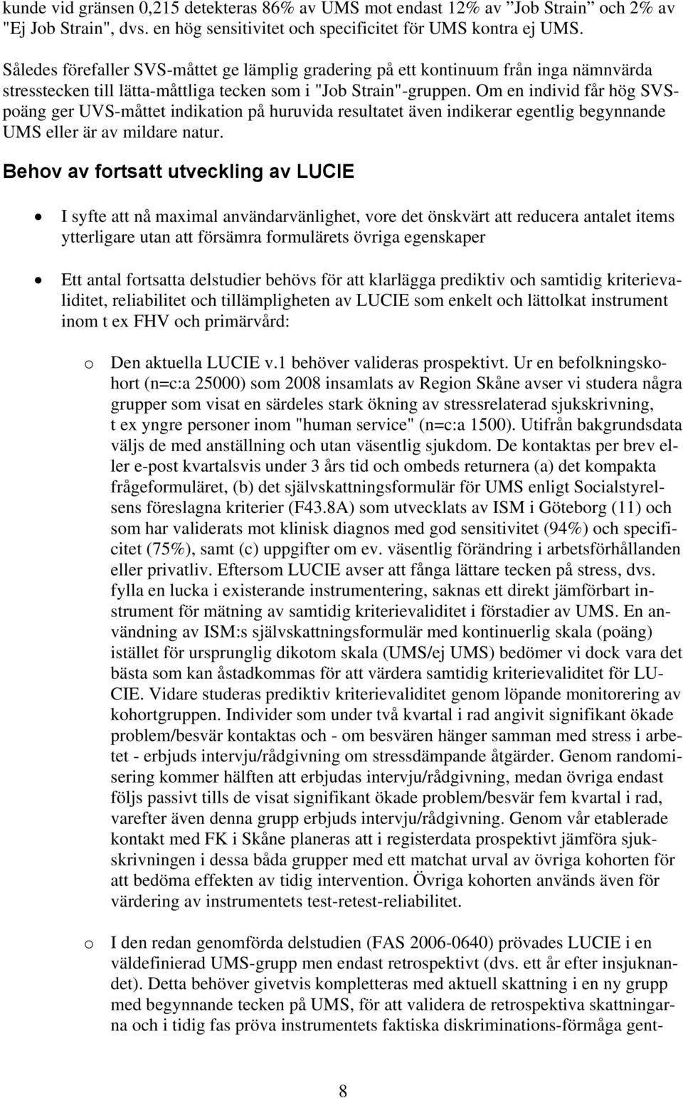 Om en individ får hög SVSpoäng ger UVS-måttet indikation på huruvida resultatet även indikerar egentlig begynnande UMS eller är av mildare natur.