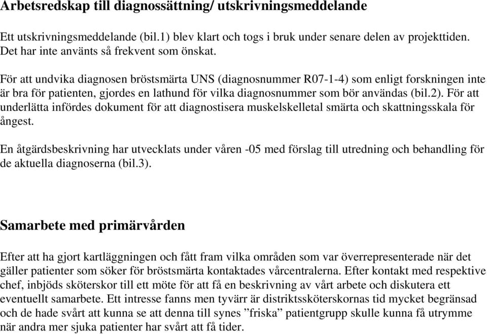 För att undvika diagnosen bröstsmärta UNS (diagnosnummer R07-1-4) som enligt forskningen inte är bra för patienten, gjordes en lathund för vilka diagnosnummer som bör användas (bil.2).
