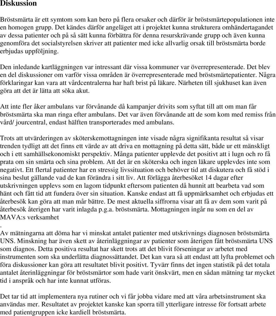 socialstyrelsen skriver att patienter med icke allvarlig orsak till bröstsmärta borde erbjudas uppföljning. Den inledande kartläggningen var intressant där vissa kommuner var överrepresenterade.