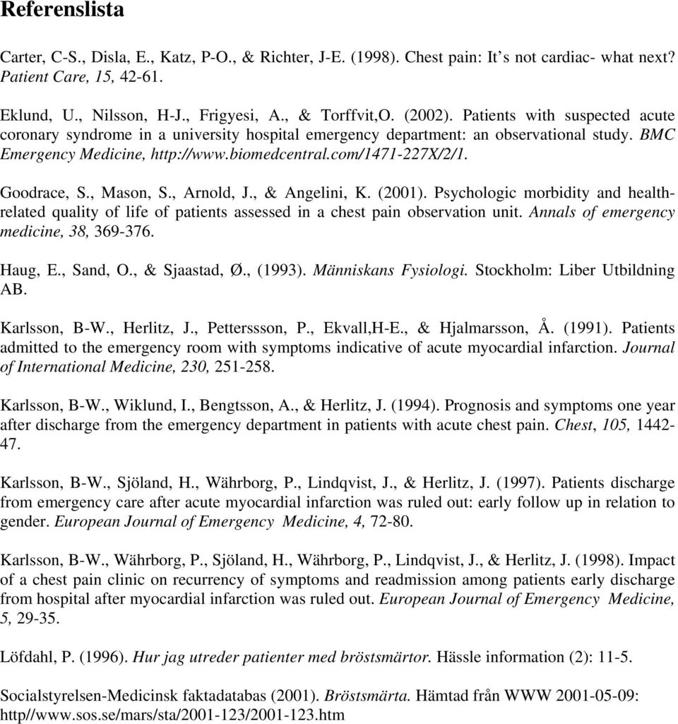 Goodrace, S., Mason, S., Arnold, J., & Angelini, K. (2001). Psychologic morbidity and healthrelated quality of life of patients assessed in a chest pain observation unit.