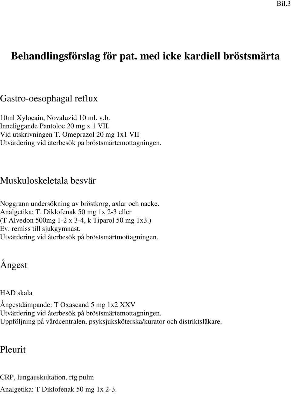 Diklofenak 50 mg 1x 2-3 eller (T Alvedon 500mg 1-2 x 3-4, k Tiparol 50 mg 1x3.) Ev. remiss till sjukgymnast. Utvärdering vid återbesök på bröstsmärtmottagningen.