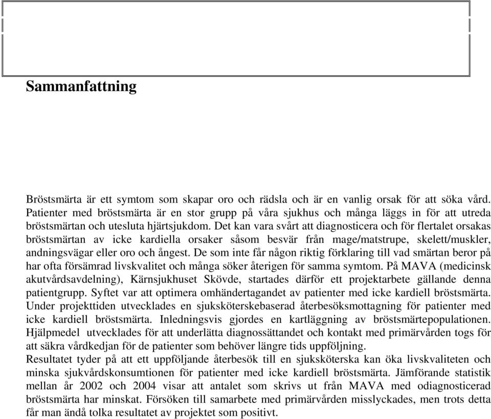 Det kan vara svårt att diagnosticera och för flertalet orsakas bröstsmärtan av icke kardiella orsaker såsom besvär från mage/matstrupe, skelett/muskler, andningsvägar eller oro och ångest.