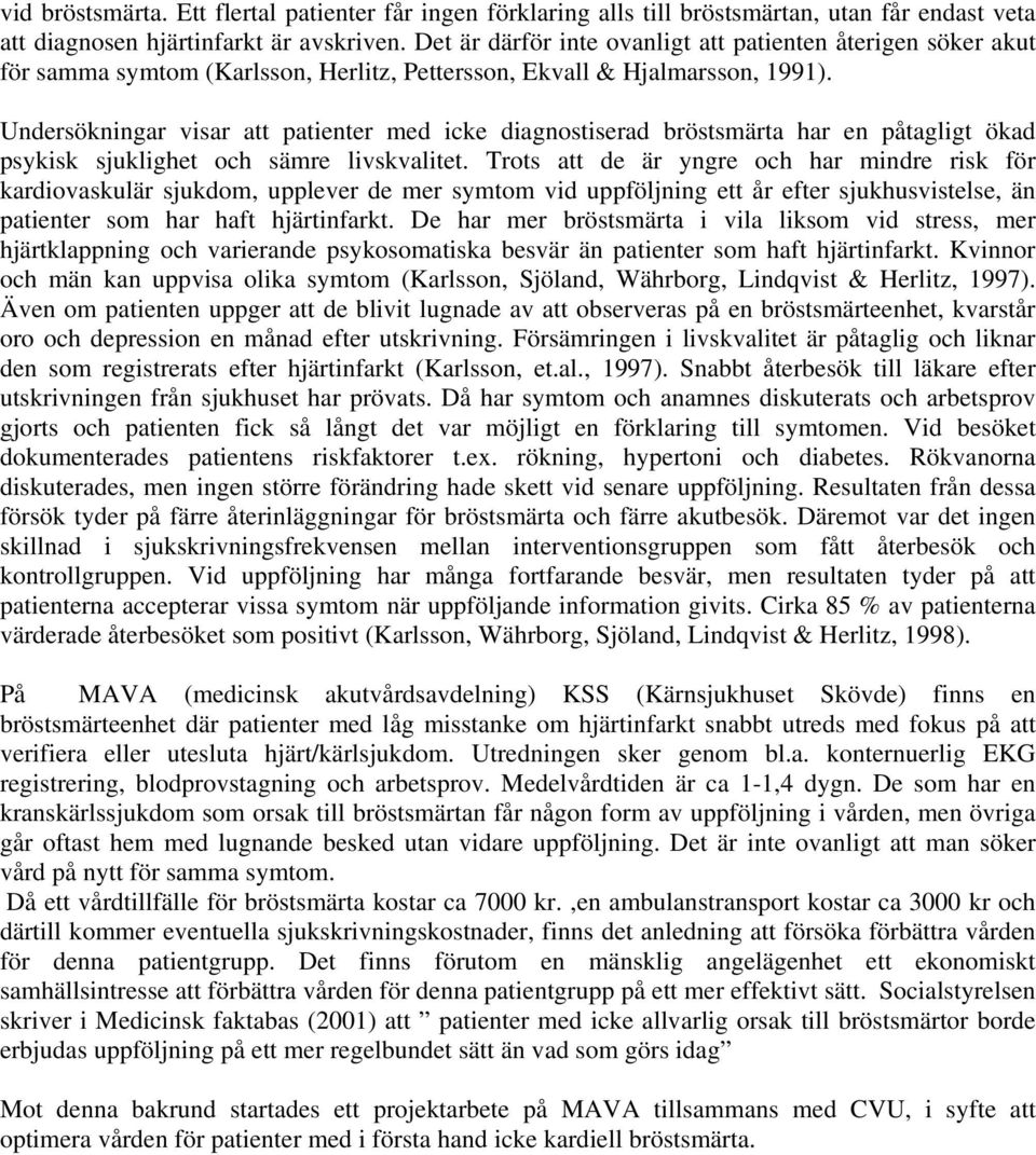 Undersökningar visar att patienter med icke diagnostiserad bröstsmärta har en påtagligt ökad psykisk sjuklighet och sämre livskvalitet.