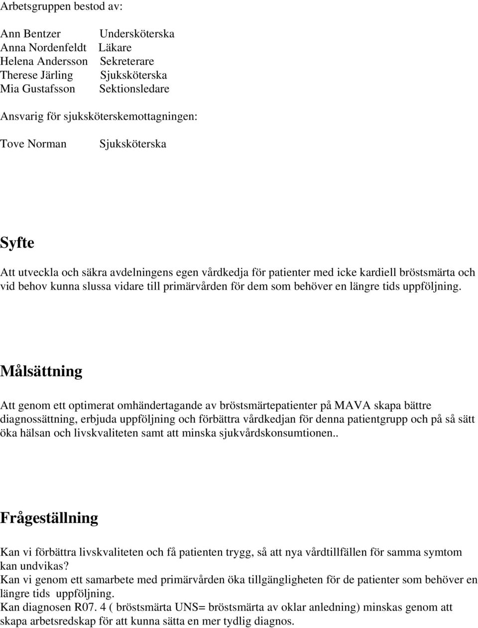 primärvården för dem som behöver en längre tids uppföljning.