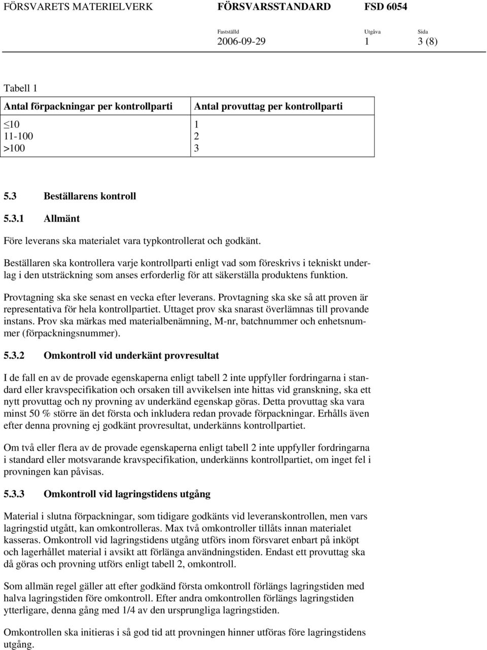 Provtagning ska ske senast en vecka efter leverans. Provtagning ska ske så att proven är representativa för hela kontrollpartiet. Uttaget prov ska snarast överlämnas till provande instans.