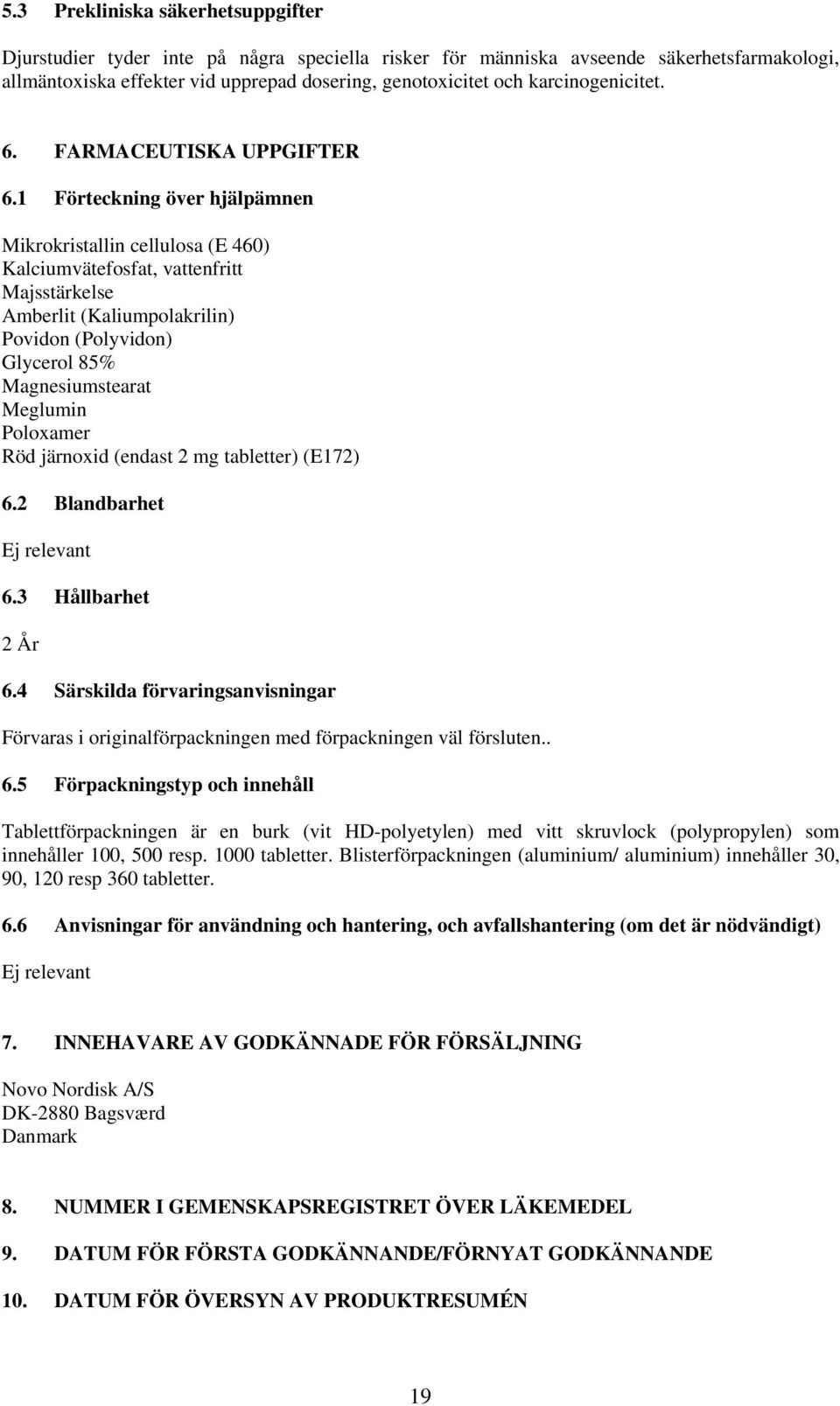1 Förteckning över hjälpämnen Mikrokristallin cellulosa (E 460) Kalciumvätefosfat, vattenfritt Majsstärkelse Amberlit (Kaliumpolakrilin) Povidon (Polyvidon) Glycerol 85% Magnesiumstearat Meglumin