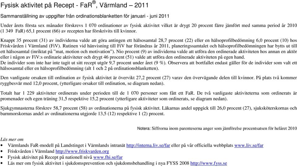 Knappt 35 procent (31) av individerna valde att göra antingen ett hälsosamtal 28,7 procent (22) eller en hälsoprofilbedömning 6, procent (1) hos Friskvården i Värmland (FiV).