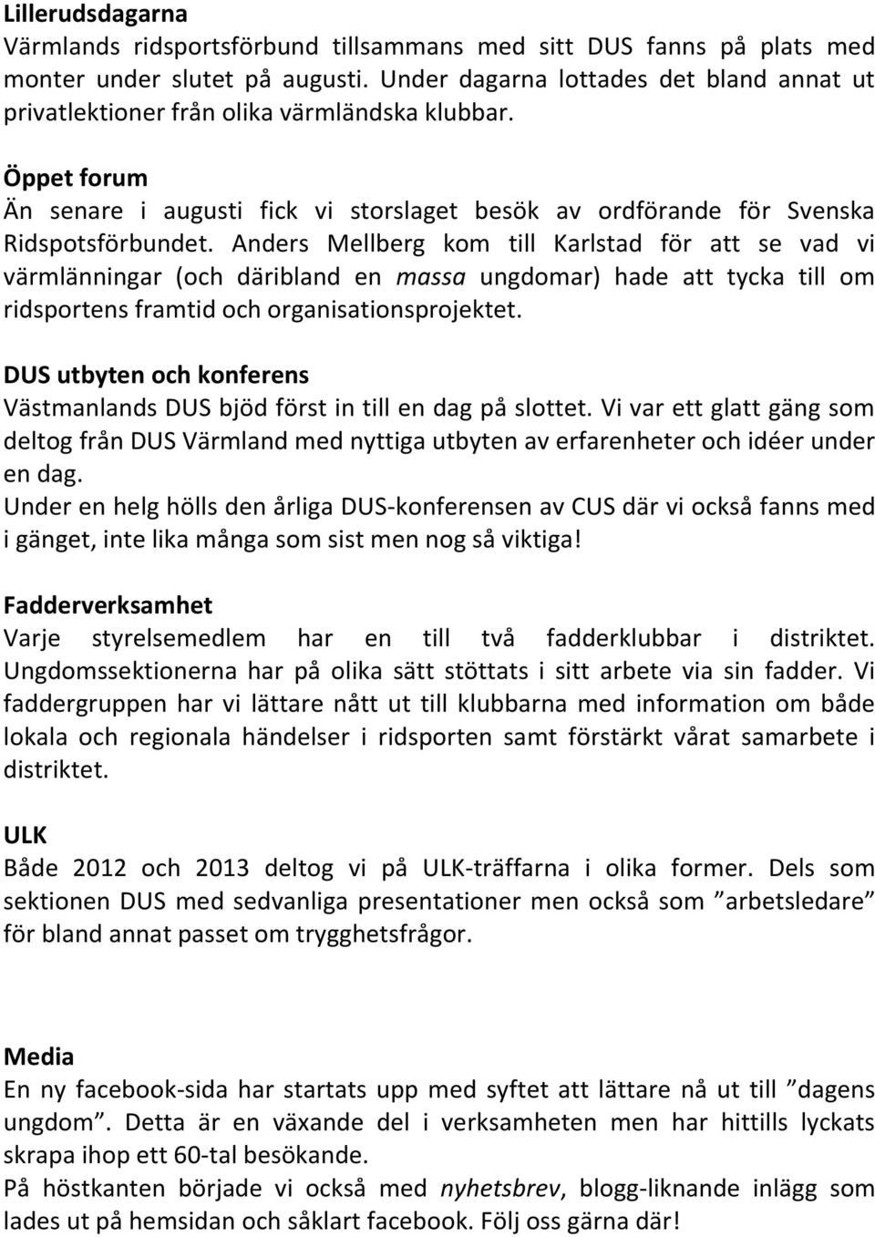 Anders Mellberg kom till Karlstad för att se vad vi värmlänningar (och däribland en massa ungdomar) hade att tycka till om ridsportens framtid och organisationsprojektet.