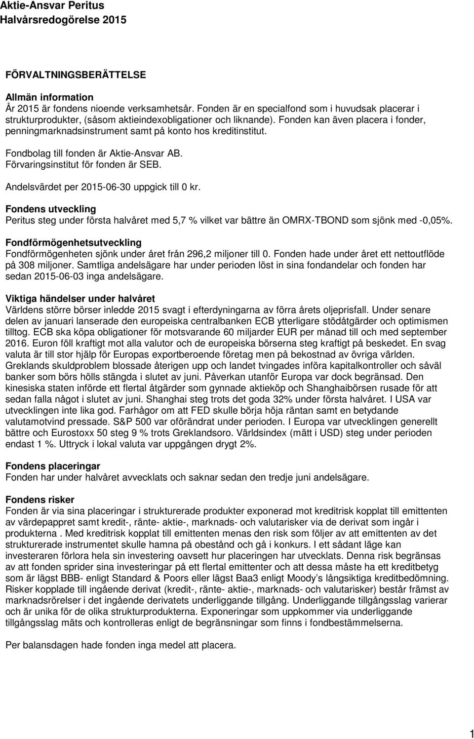 Andelsvärdet per 2015-06-30 uppgick till 0 kr. Fondens utveckling Peritus steg under första halvåret med 5,7 % vilket var bättre än OMRX-TBOND som sjönk med -0,05%.