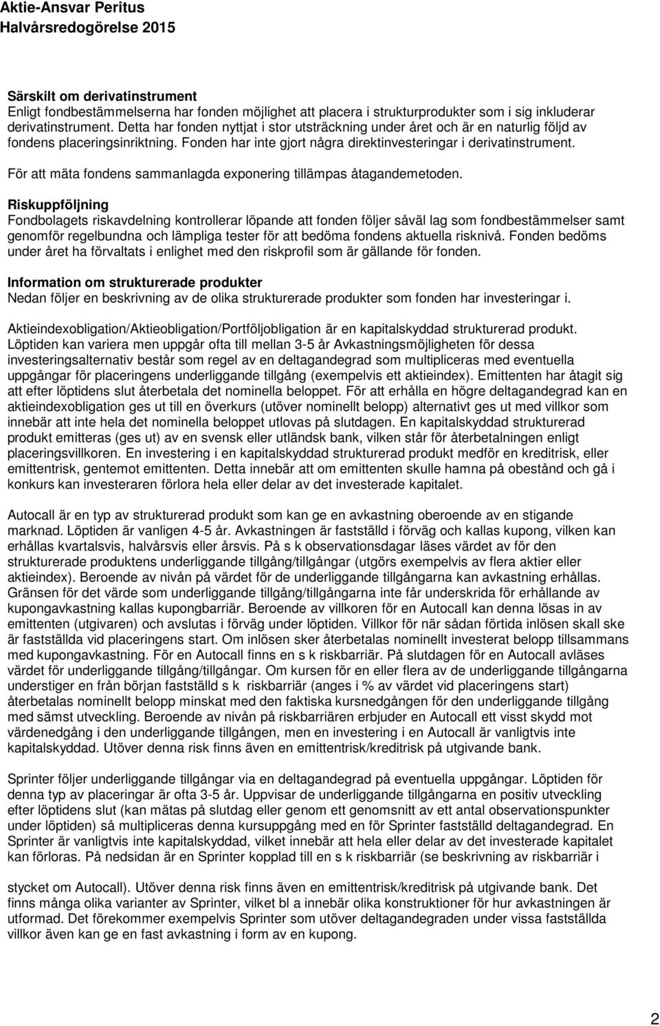 För att mäta fondens sammanlagda exponering tillämpas åtagandemetoden.