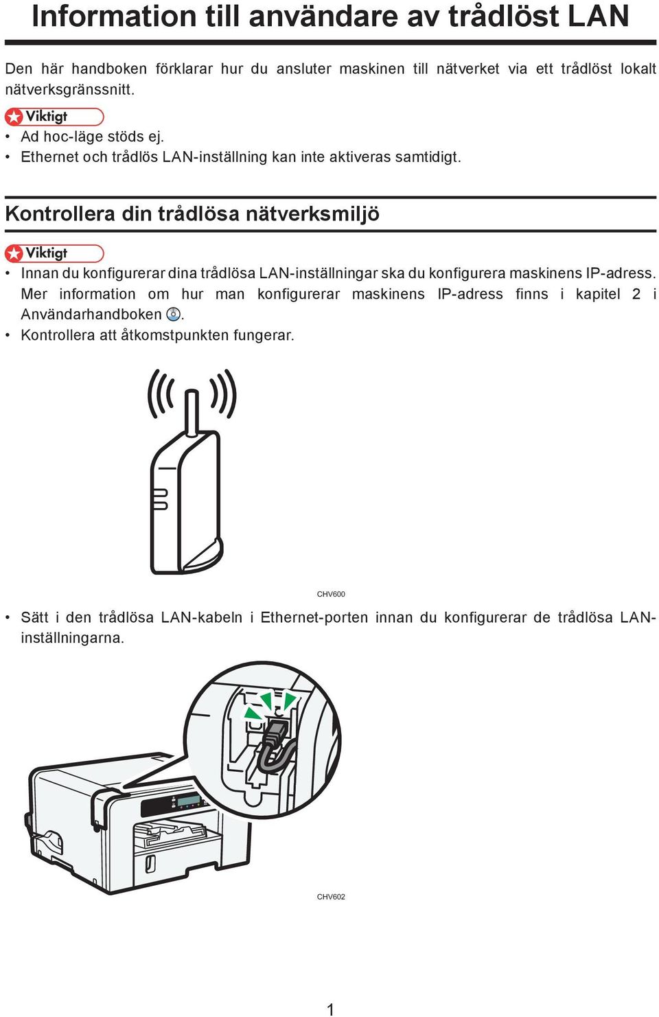 Kontrollera din trådlösa nätverksmiljö Innan du konfigurerar dina trådlösa LAN-inställningar ska du konfigurera maskinens IP-adress.