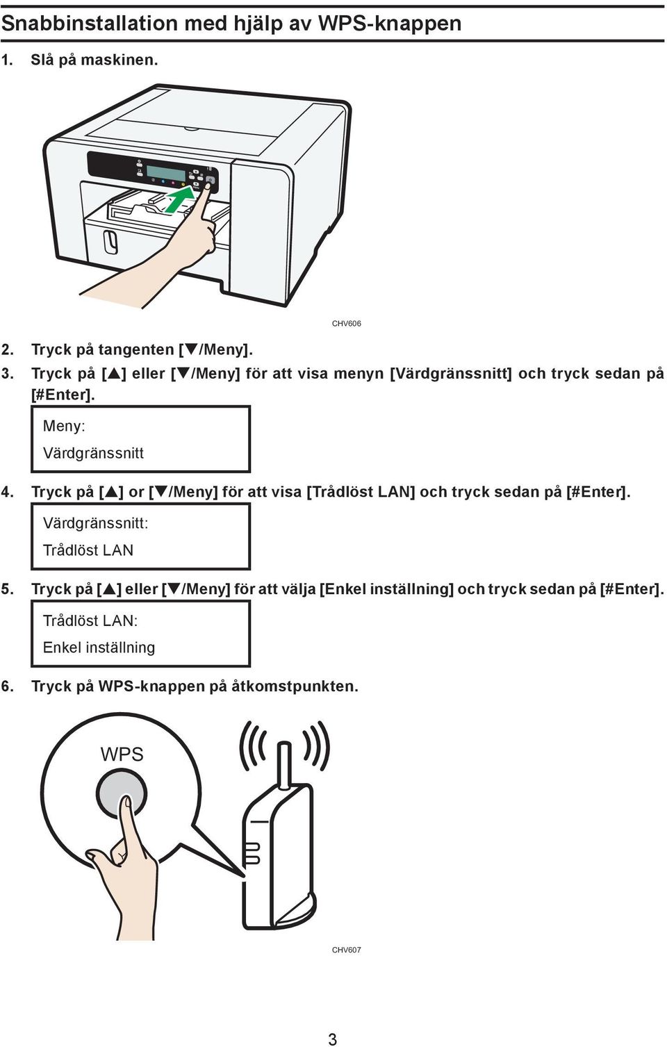 Tryck på [ ] or [ /Meny] för att visa [Trådlöst LAN] och tryck sedan på [#Enter]. Värdgränssnitt: Trådlöst LAN 5.