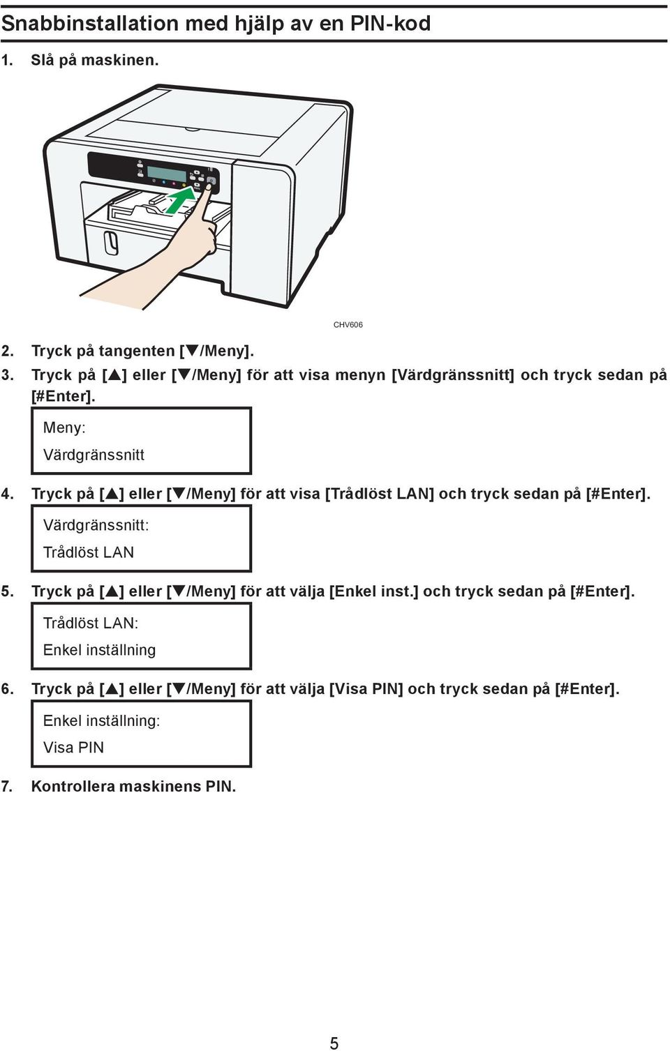 Tryck på [ ] eller [ /Meny] för att visa [Trådlöst LAN] och tryck sedan på [#Enter]. Värdgränssnitt: Trådlöst LAN 5.