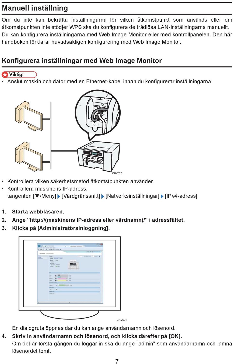 Konfigurera inställningar med Web Image Monitor Anslut maskin och dator med en Ethernet-kabel innan du konfigurerar inställningarna. CHV620 Kontrollera vilken säkerhetsmetod åtkomstpunkten använder.
