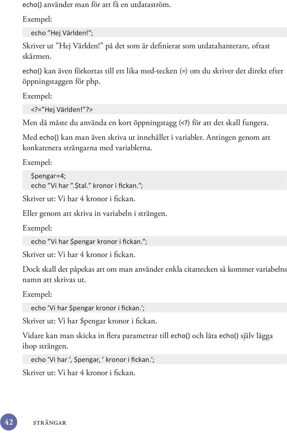 Med kan man även skriva ut innehållet i variabler. Antingen genom att konkatenera na med variablerna. Skriver ut: Vi har 4 kronor i fickan. Eller genom att skriva in variabeln i strängen.