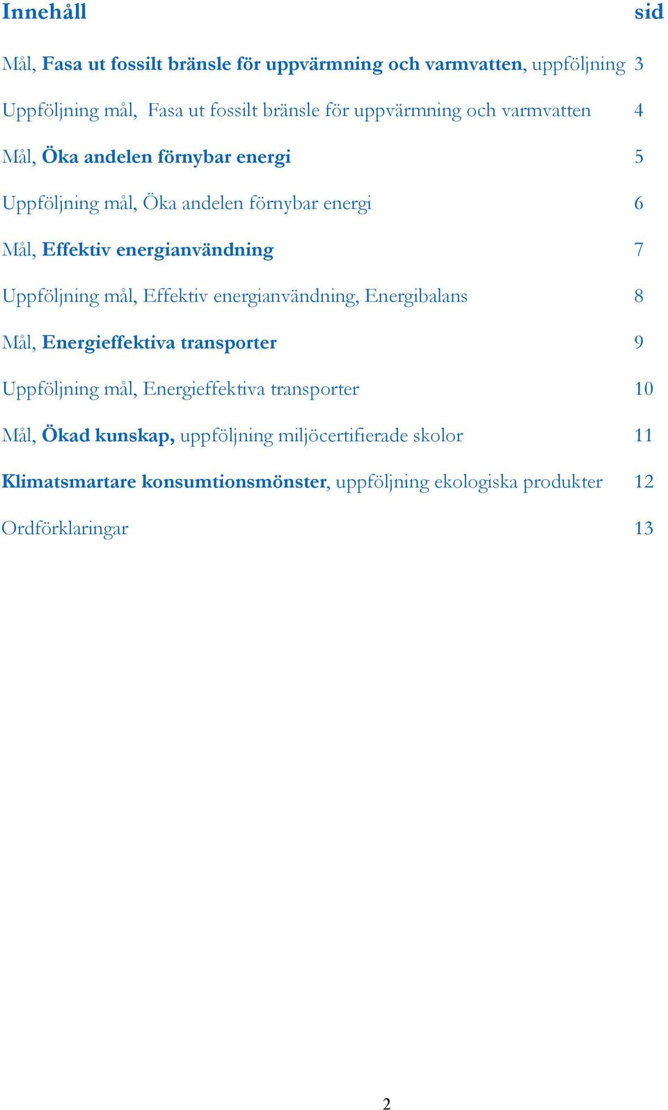 7 Uppföljning mål, Effektiv energianvändning, Energibalans 8 Mål, Energieffektiva transporter 9 Uppföljning mål, Energieffektiva transporter