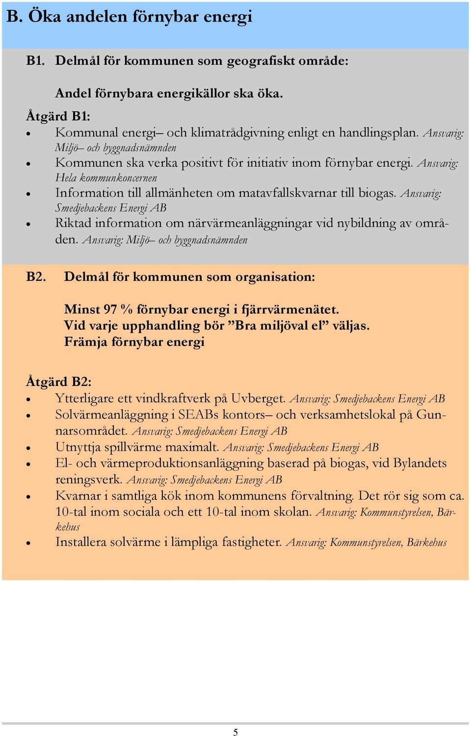 Ansvarig: Smedjebackens Energi AB Riktad information om närvärmeanläggningar vid nybildning av områden. Ansvarig: Miljö och byggnadsnämnden B2.