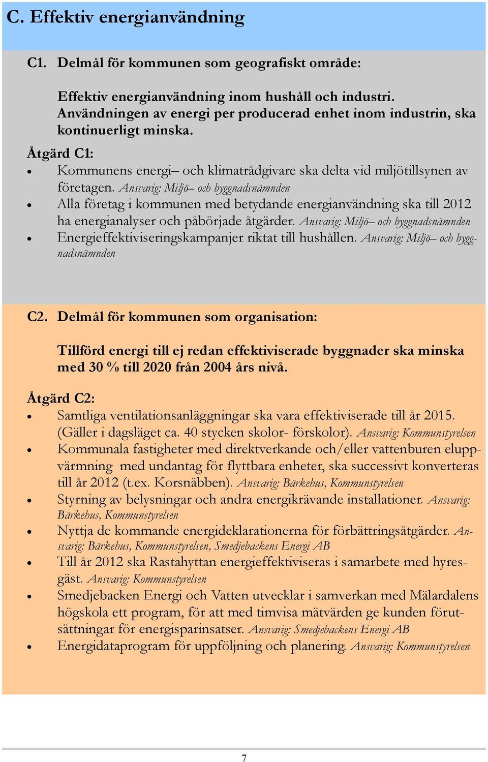 Ansvarig: Miljö och byggnadsnämnden Alla företag i kommunen med betydande energianvändning ska till 212 ha energianalyser och påbörjade åtgärder.