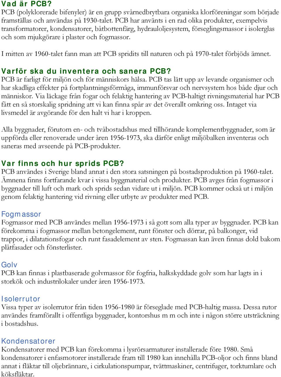 I mitten av 1960-talet fann man att PCB spridits till naturen och på 1970-talet förbjöds ämnet. Varför ska du inventera och sanera PCB? PCB är farligt för miljön och för människors hälsa.