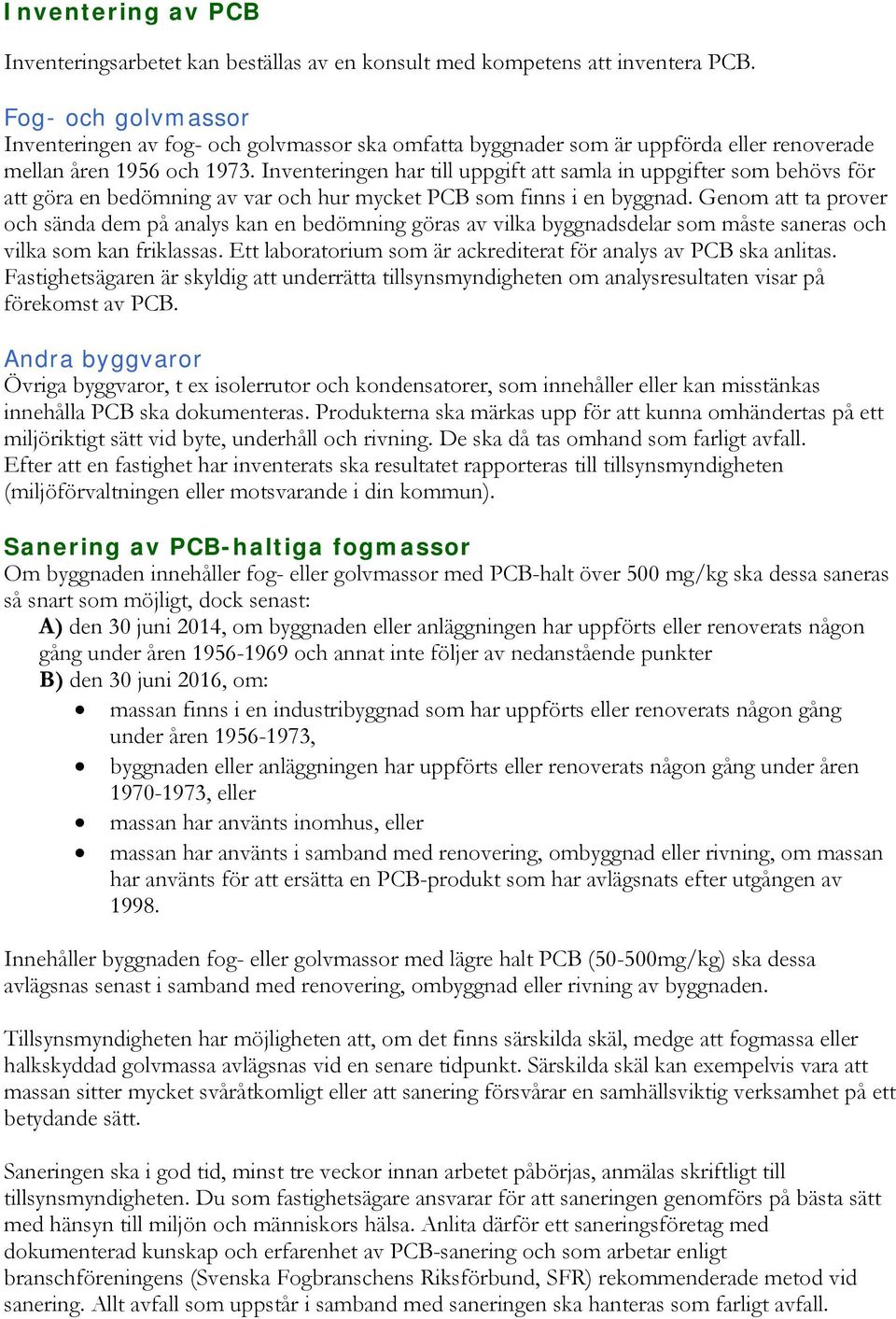 Inventeringen har till uppgift att samla in uppgifter som behövs för att göra en bedömning av var och hur mycket PCB som finns i en byggnad.