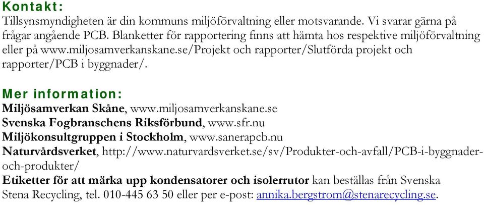 Mer information: Miljösamverkan Skåne, www.miljosamverkanskane.se Svenska Fogbranschens Riksförbund, www.sfr.nu Miljökonsultgruppen i Stockholm, www.sanerapcb.