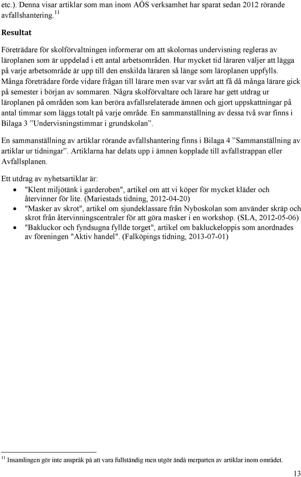 Hur mycket tid läraren väljer att lägga på varje arbetsområde är upp till den enskilda läraren så länge som läroplanen uppfylls.