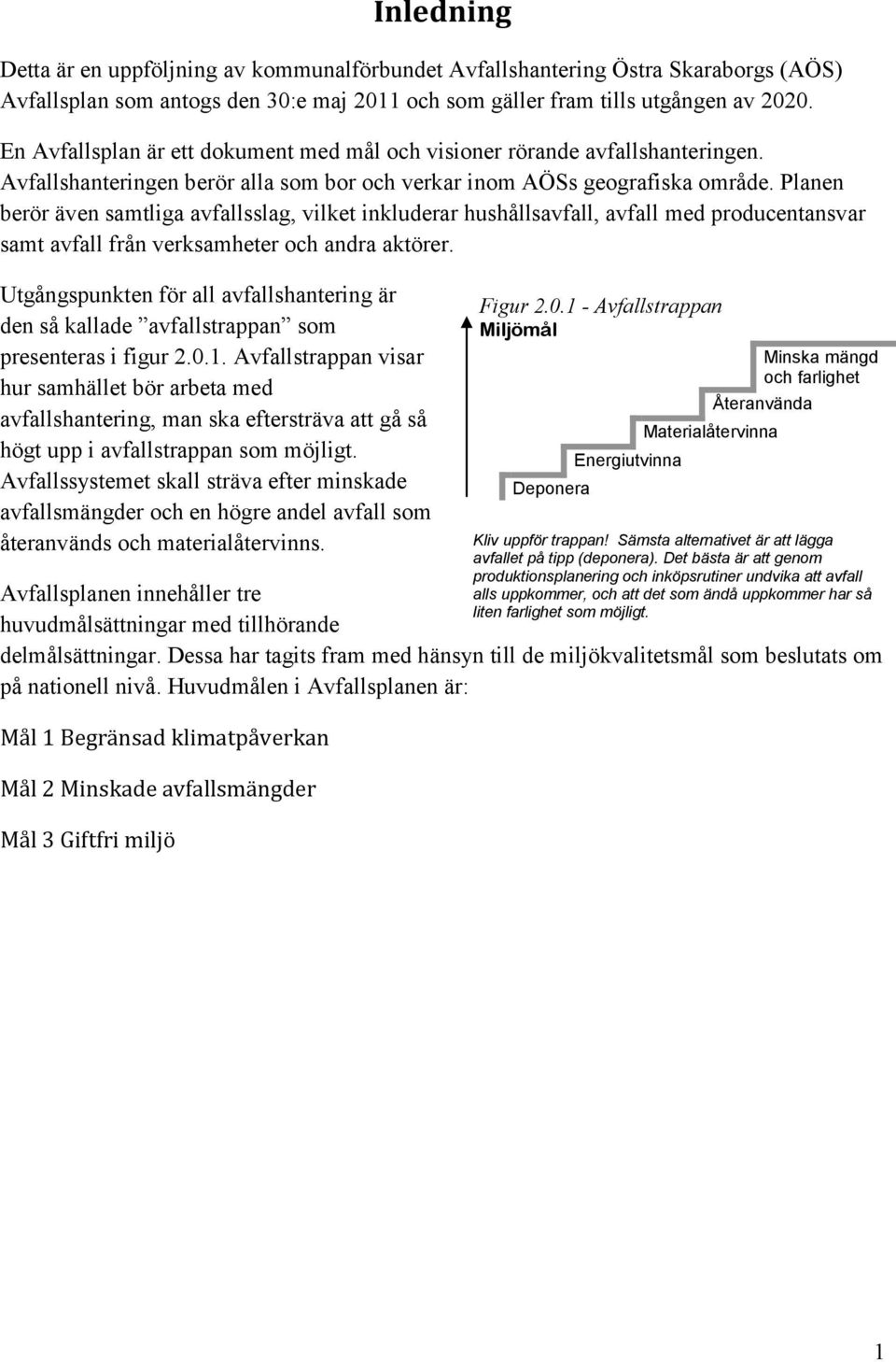 Planen berör även samtliga avfallsslag, vilket inkluderar hushållsavfall, avfall med producentansvar samt avfall från verksamheter och andra aktörer.