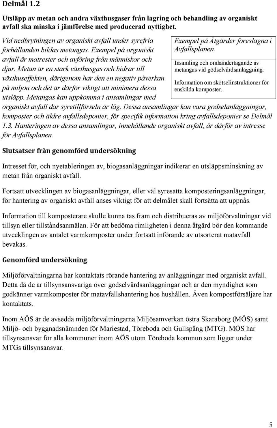 Metan är en stark växthusgas och bidrar till växthuseffekten, därigenom har den en negativ påverkan på miljön och det är därför viktigt att minimera dessa utsläpp.