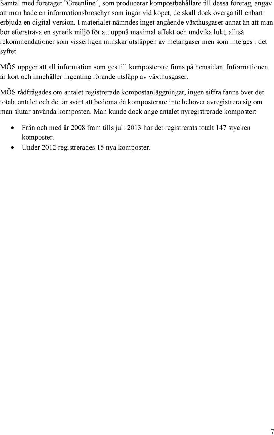 I materialet nämndes inget angående växthusgaser annat än att man bör eftersträva en syrerik miljö för att uppnå maximal effekt och undvika lukt, alltså rekommendationer som visserligen minskar
