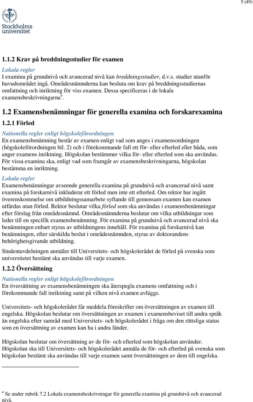 2 Examensbenämningar för generella examina och forskarexamina 1.2.1 Förled Nationella regler enligt högskoleförordningen En examensbenämning består av examen enligt vad som anges i examensordningen (högskoleförordningen bil.