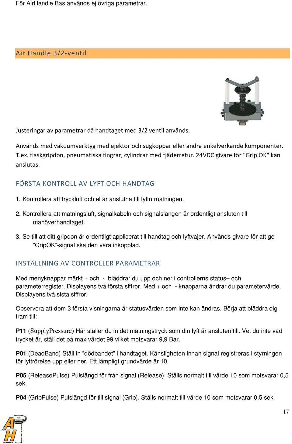 FÖRSTA KONTROLL AV LYFT OCH HANDTAG 1. Kontrollera att tryckluft och el är anslutna till lyftutrustningen. 2.