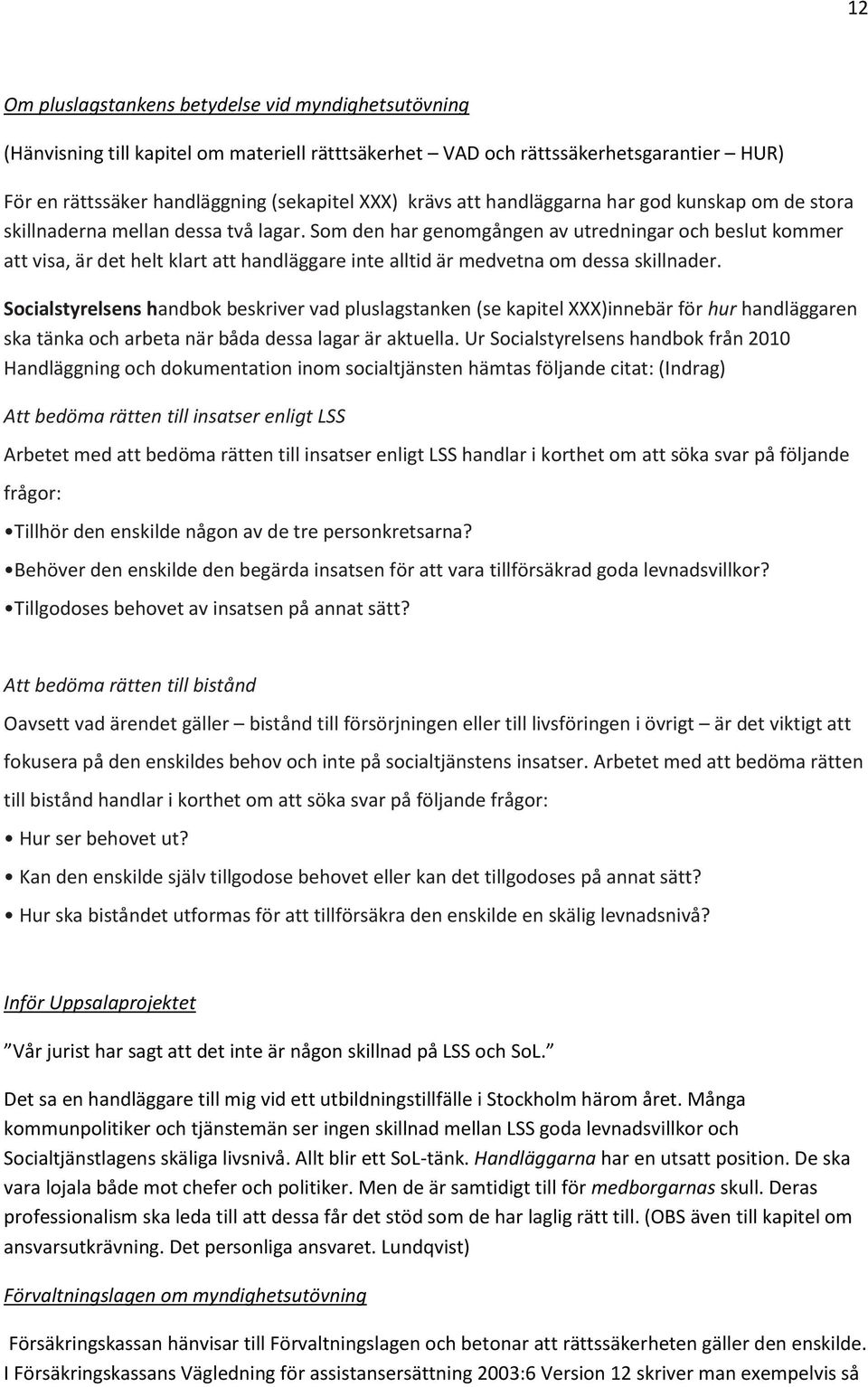 Som den har genomgången av utredningar och beslut kommer att visa, är det helt klart att handläggare inte alltid är medvetna om dessa skillnader.