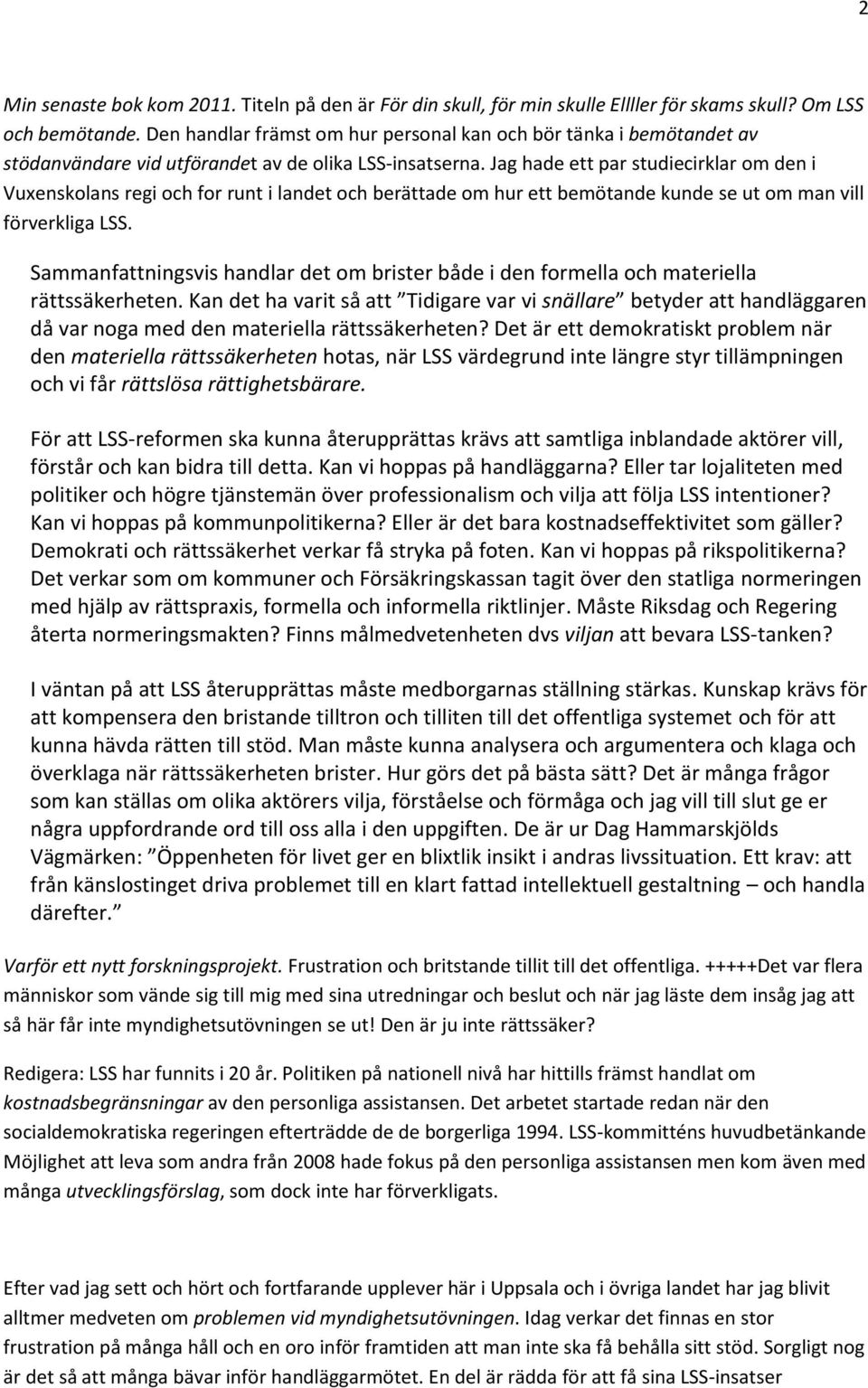 Jag hade ett par studiecirklar om den i Vuxenskolans regi och for runt i landet och berättade om hur ett bemötande kunde se ut om man vill förverkliga LSS.